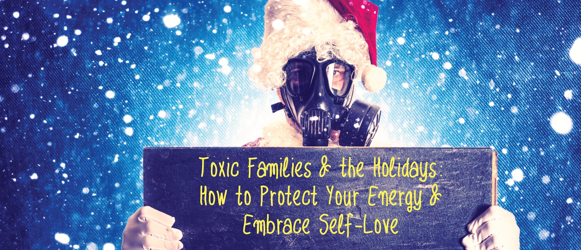 Toxic Families and the Holidays: How to Protect Your Energy and Embrace Self-Love